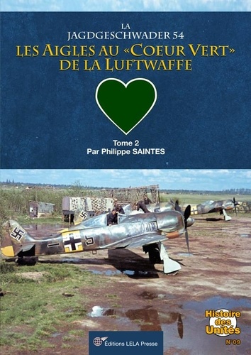 Philippe Saintes - La Jagdgeschwader 54- Tome 02 - Les Aigles au 'coeur vert' de la Luftwaffe. Tome 02..