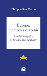 Philippe San Marco - Europe, mémoires d'avenir - Un défi français : se projeter sans s'imposer.