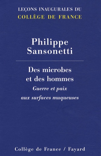 Philippe Sansonetti - Des microbes et des hommes - Guerre et paix aux surfaces muqueuses.