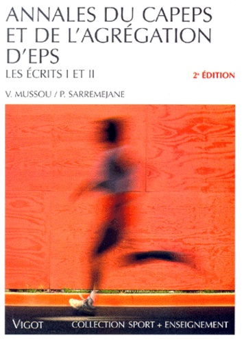 Philippe Sarremejane et Vincent Mussou - Annales Du Capeps Et De L'Agregation D'Eps. Les Ecrits I Et Ii, 2eme Edition.