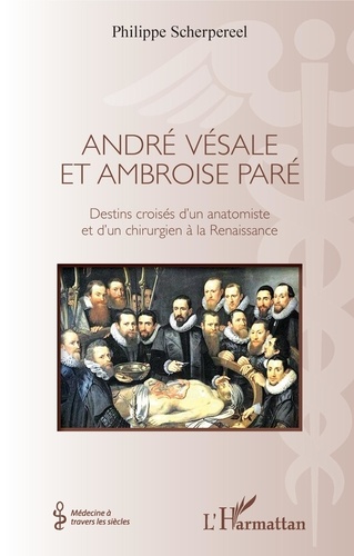 André Vésale et Ambroise Paré. Destins croisés d'un anatomiste et d'un chirurgien de la Renaissance