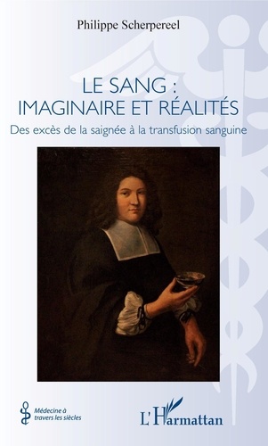 Philippe Scherpereel - Le sang : imaginaire et réalités - Des excès de la saignée à la transfusion sanguine.