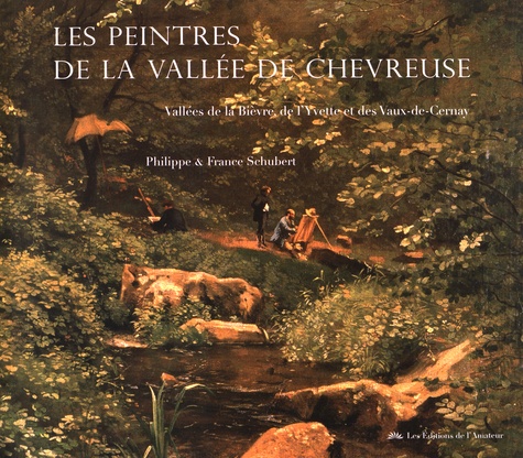 Philippe Schubert et France Schubert - Les peintres de la vallée de Chevreuse - Vallées de la Bièvre, de l'Yvette et des Vaux-de-Cernay.