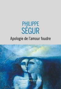 Philippe Ségur - Apologie de l'amour foudre.