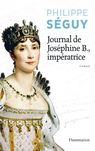 Philippe Séguy - Journal de Josephine B., impératrice.