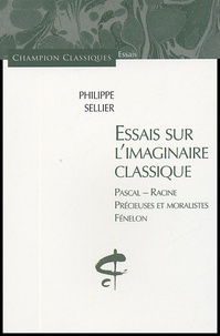 Philippe Sellier - Essais sur l'imaginaire classique - Pascal - Racine - Précieuses et moralistes - Fénelon.