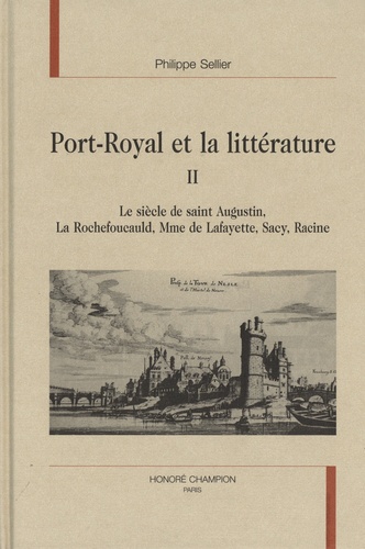 Philippe Sellier - Port-Royal et la littérature - Tome 2, Le siècle de saint Augustin, La Rochefoucauld, Mme de Lafayette, Mme de Sévigné, Sacy, Racine.