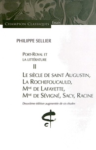 Philippe Sellier - Port-Royal et la littérature - Tome 2, Le siècle de saint Augustin, La Rochefoucauld, Mme de Lafayette, Mme de Sévigné, Sacy, Racine.