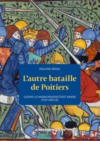 Philippe Sénac - L'autre bataille de Poitiers - Quand la Narbonnaise était arabe (VIIIe siècle).