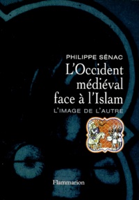 Philippe Sénac - L'Occident Medieval Face A L'Islam. L'Image De L'Autre.