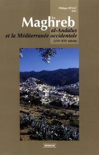 Philippe Sénac - Le Maghreb - Al-Andalus et la Méditerranée occidentale (VIIIe-XIIIe siècle).