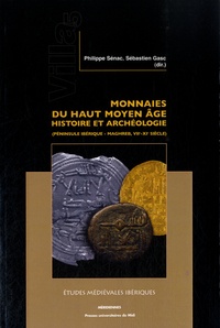 Philippe Sénac et Sébastien Gasc - Monnaies du haut Moyen Age : histoire et archéologie (péninsule Ibérique - Maghreb, VIIe-XIe siècle).
