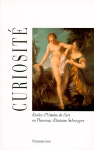 Curiosite. Etudes D'Histoire De L'Art En L'Honneur D'Antoine Schnapper