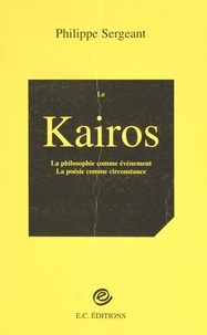 Philippe Sergeant - Le Kairos : la poésie comme circonstance, la philosophie comme événement - Essai.