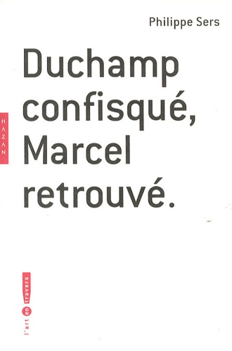 Philippe Sers - Duchamp confisqué, Marcel retrouvé.