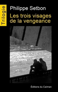 Philippe Setbon - Les trois visages de la vengeance - Trilogie complète.