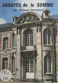 Philippe Seydoux et  Collectif - Abbayes de la Somme.