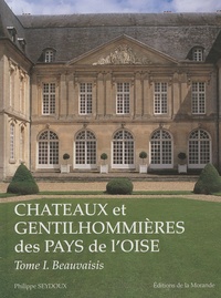 Philippe Seydoux - Châteaux et gentilhommières des pays de l'Oise - Tome 1, Beauvaisis, Vexin, Pays de Bray, Plateau picard et Pays de Clermont.