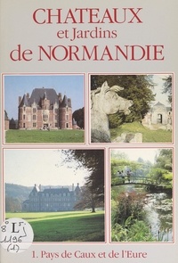 Philippe Seydoux et  Collectif - Châteaux et jardins de Normandie (1). Pays de Caux et de l'Eure.