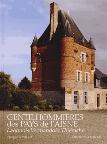 Philippe Seydoux - Gentilhommières des pays de l'Aisne - Tome 1, Laonnois, Vermandois, Thiérache.