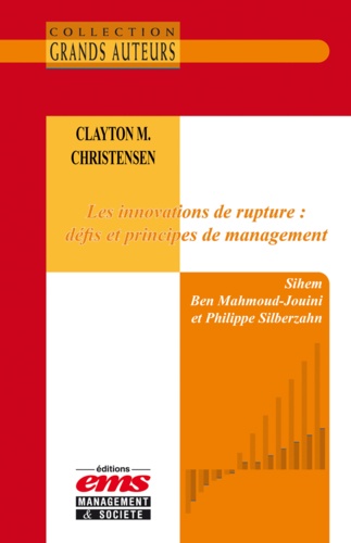 Philippe Silberzahn et Sihem Ben Mahmoud-Jouini - Clayton M. Christensen - Les innovations de rupture : défis et principes de management.