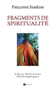 Philippe Siméon - Fragments de spiritualité - Libres réflexions philosophiques.