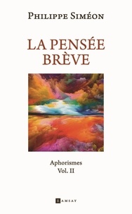 Philippe Siméon - La pensée brève - Tome 2, Aphorismes.