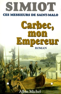 Philippe Simiot et Bernard Simiot - Ces messieurs de Saint-Malo  : Carbec, mon empereur!.