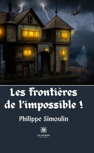 Philippe Simoulin - Les frontières de l’impossible !.