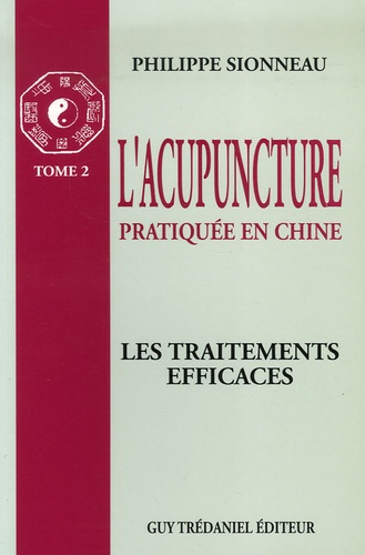 Philippe Sionneau - L'acupuncture pratiquée en Chine - Tome 2, Les Traitements efficaces.