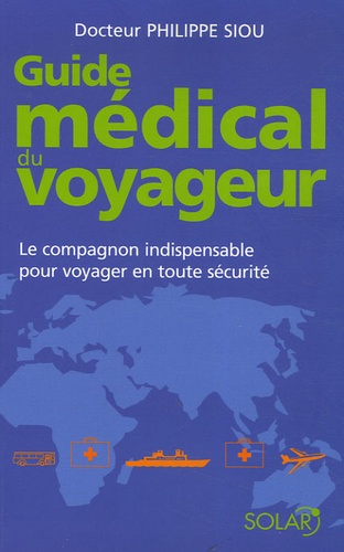 Philippe Siou - Guide médical du voyageur - Le compagnon indispensable pour voyager en toute sécurité.