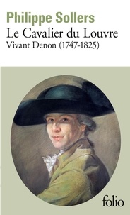 Philippe Sollers - Le cavalier du Louvre - Vivant Denon, 1747-1825.