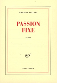 Philippe Sollers - Passion fixe.