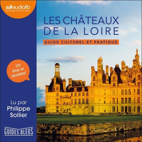 Les châteaux de la Loire. Guide culturel et pratique