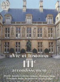 Vie et histoire du IIIe arrondissement - Archives, Arts et Métiers, Enfants Rouges, Sainte-Avoye...