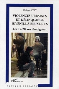 Philippe Spaey - Violences urbaines et délinquance juvénile à Bruxelles - Les 12-20 ans témoignent.