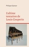 Philippe Spieser - L'ultime tentation de Louis Couperin.