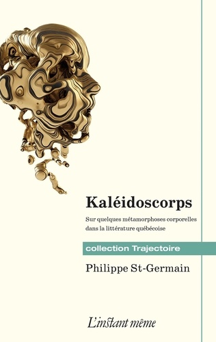 Philippe St-Germain - Kaléidoscorps - Sur quelques métaphores corporelles dans la littérature québécoise.