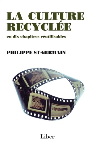 Philippe St-Germain - La culture recyclée en dix chapitres réutilisables.