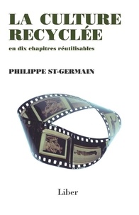 Philippe St-Germain - La culture recyclée en dix chapitres réutilisables.