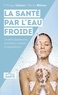 Philippe Stéfanini et Myriam Willemse - La santé par l'eau froide - Ses vertus dynamisantes, préventives, curatives et régénératrices.