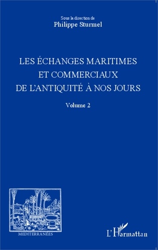 Philippe Sturmel - Les échanges maritimes et commerciaux de l'Antiquité à nos jours - Volume 2.