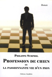Philippe Symphil - Profession de chien ou la passionnante vie d'un pion.