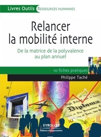 Philippe Taché - Relancer la mobilité interne - De la matrice de la polyvalence au plan annuel, 10 fiches pratiques.