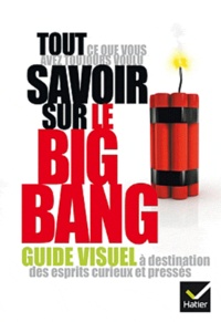 Philippe Tamic - Tout ce que vous avez toujours voulu savoir sur le big bang - Guide visuel à destination des esprits curieux et pressés.