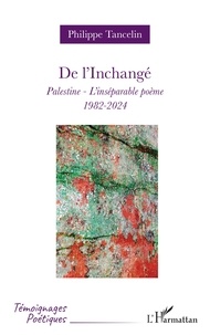 Philippe Tancelin - De l'Inchangé - Palestine - L'inséparable poème - 1982-2024.