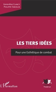 Philippe Tancelin et Geneviève Clancy - Les tiers idées - Pour une Esthétique de combat.