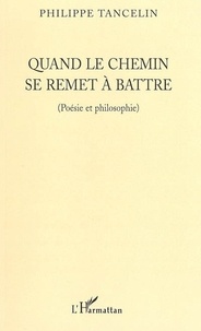 Philippe Tancelin et Maria Dénau - Quand le chemin se remet à battre - (Poésie et philosophie).