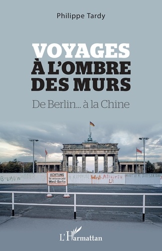 Philippe Tardy - Voyages à l'ombre des murs - De Berlin... à la Chine.