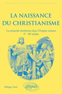 Philippe Tarel - La naissance du christianisme - La minorité chrétienne dans l'Empire romain, Ier - IIIe siècles.
